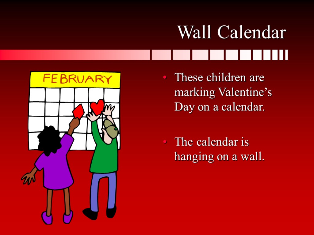 Wall Calendar These children are marking Valentine’s Day on a calendar. The calendar is